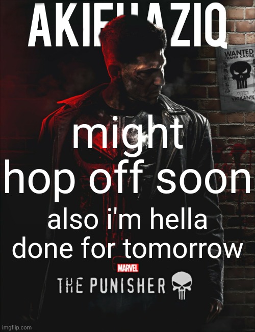 Akifhaziq the punisher temp | might hop off soon; also i'm hella done for tomorrow | image tagged in akifhaziq the punisher temp | made w/ Imgflip meme maker