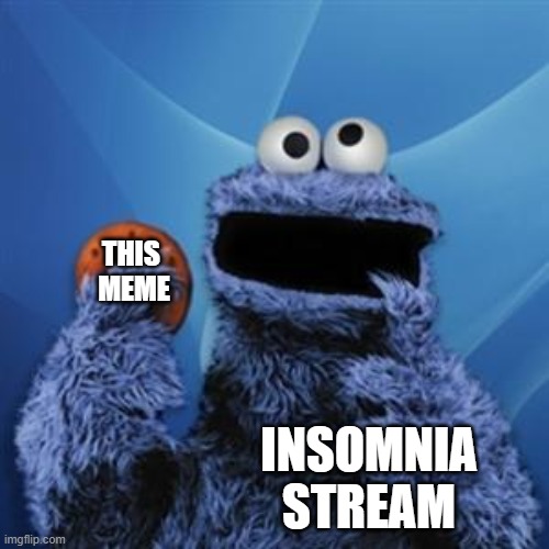 cookie monster | THIS 
MEME INSOMNIA
STREAM | image tagged in cookie monster | made w/ Imgflip meme maker