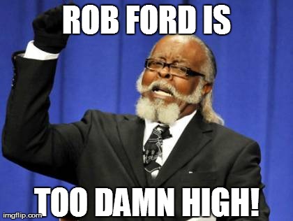 Too Damn High | ROB FORD IS TOO DAMN HIGH! | image tagged in memes,too damn high | made w/ Imgflip meme maker