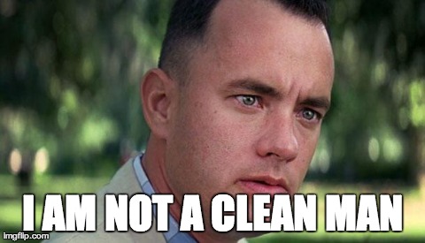 Forest Gump | I AM NOT A CLEAN MAN | image tagged in forest gump,AdviceAnimals | made w/ Imgflip meme maker