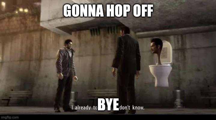 yakuza | GONNA HOP OFF; BYE | image tagged in yakuza | made w/ Imgflip meme maker