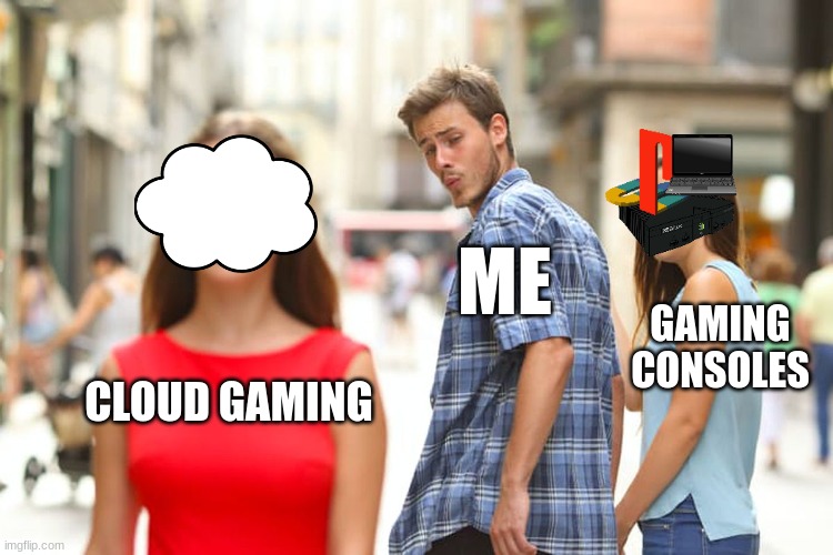 Affordable gaming | ME; GAMING CONSOLES; CLOUD GAMING | image tagged in memes,distracted boyfriend | made w/ Imgflip meme maker
