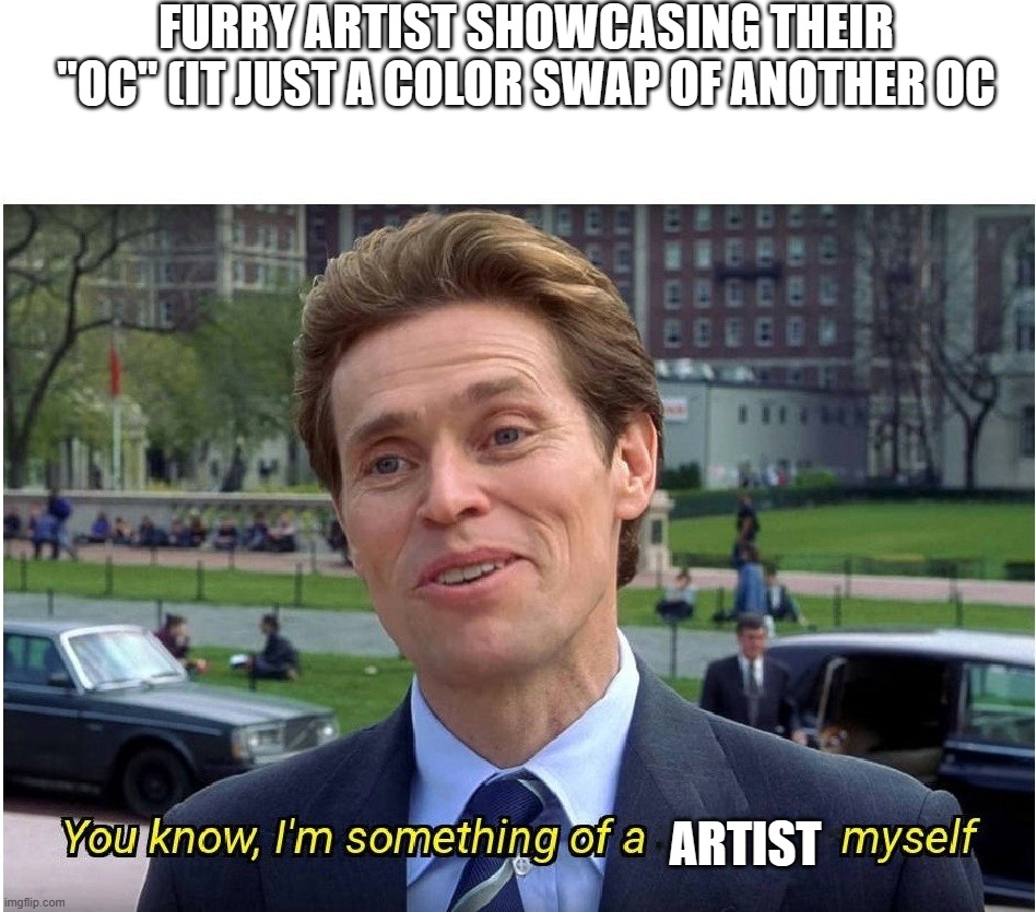 You know, I'm something of a _ myself | FURRY ARTIST SHOWCASING THEIR "OC" (IT JUST A COLOR SWAP OF ANOTHER OC; ARTIST | image tagged in you know i'm something of a _ myself | made w/ Imgflip meme maker
