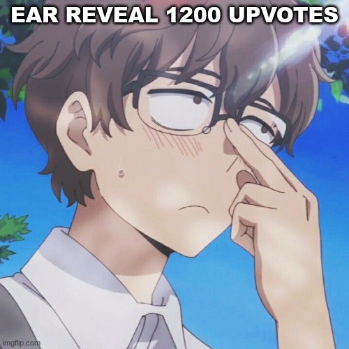 M | EAR REVEAL 1200 UPVOTES | image tagged in m | made w/ Imgflip meme maker
