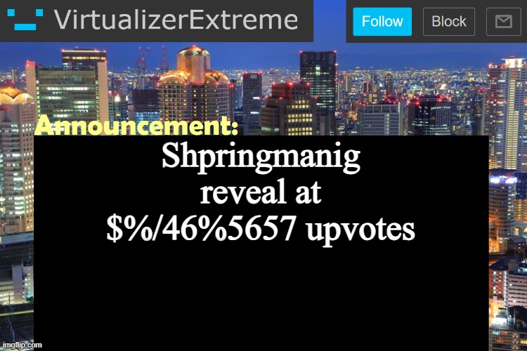 Virtualizer Updated Announcement | Shpringmanig reveal at $%/46%5657 upvotes | image tagged in virtualizer updated announcement | made w/ Imgflip meme maker