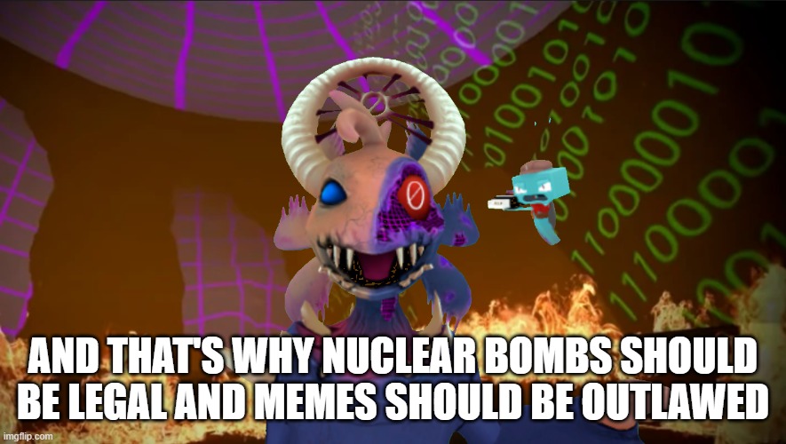and that's why, original version | AND THAT'S WHY NUCLEAR BOMBS SHOULD BE LEGAL AND MEMES SHOULD BE OUTLAWED | image tagged in and that's why | made w/ Imgflip meme maker