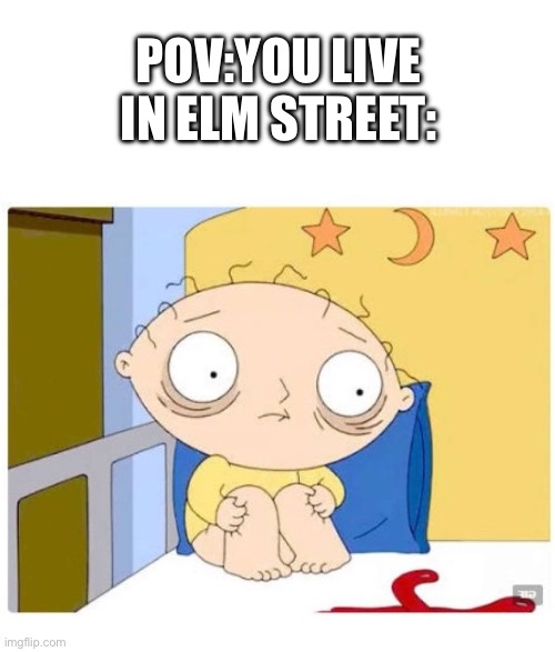 INSOMNIA STEWIE WORRIED | POV:YOU LIVE IN ELM STREET: | image tagged in insomnia stewie worried,dark humor,freddy krueger,nightmare on elm street | made w/ Imgflip meme maker