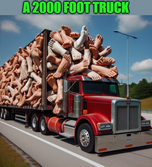 A 2000 foot truck | A 2000 FOOT TRUCK | image tagged in a 2000 foot truck,kewlew | made w/ Imgflip meme maker