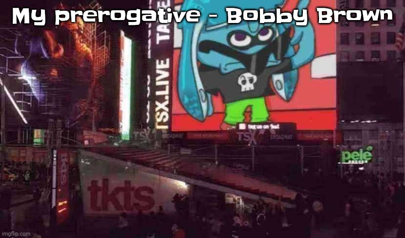 Skatez on Times square!!?? | My prerogative - Bobby Brown | image tagged in skatez on times square | made w/ Imgflip meme maker