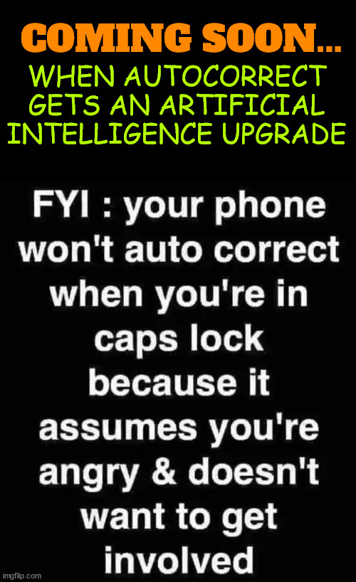 When autocorrect joins with artificial intelligence | COMING SOON... WHEN AUTOCORRECT GETS AN ARTIFICIAL INTELLIGENCE UPGRADE | image tagged in dark humour,autocorrect,artificial intelligence | made w/ Imgflip meme maker