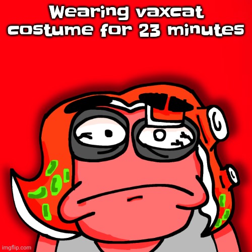 Moyley disturbed | Wearing vaxcat costume for 23 minutes | image tagged in moyley disturbed | made w/ Imgflip meme maker