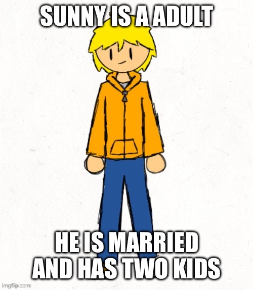 For those who don't know | SUNNY IS A ADULT; HE IS MARRIED AND HAS TWO KIDS | image tagged in sunny by dr evil-ish | made w/ Imgflip meme maker