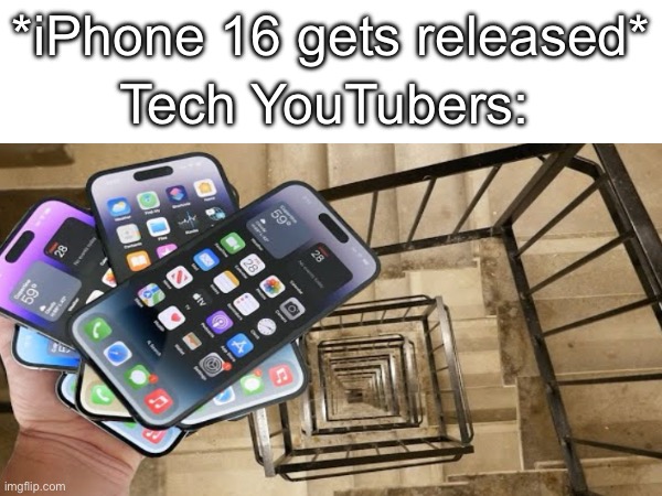 Fr tho | Tech YouTubers:; *iPhone 16 gets released* | image tagged in tech | made w/ Imgflip meme maker