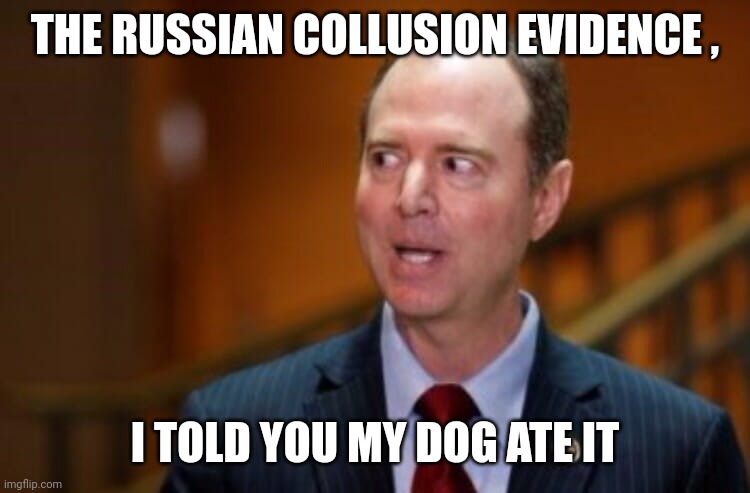 Adam Schiff | THE RUSSIAN COLLUSION EVIDENCE , I TOLD YOU MY DOG ATE IT | image tagged in adam schiff | made w/ Imgflip meme maker