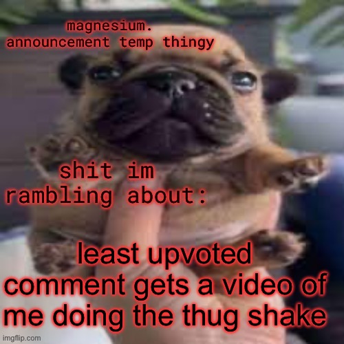 pug temp | least upvoted comment gets a video of me doing the thug shake | image tagged in pug temp | made w/ Imgflip meme maker