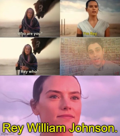 cool to see that ray's back on youtube, even though i never watched him the first time | Rey William Johnson. | image tagged in rey who,rey skywalker,ray william johnson,your favorite martion,memes,youtuber | made w/ Imgflip meme maker