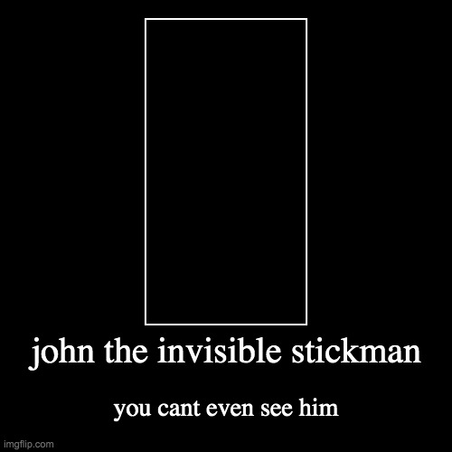 john the invisible stickman | you cant even see him | image tagged in funny,demotivationals | made w/ Imgflip demotivational maker