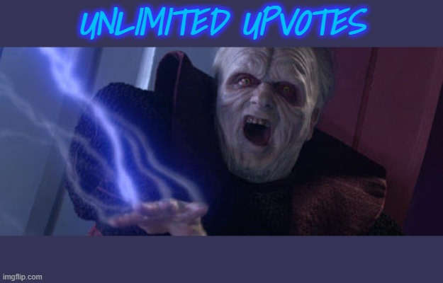 Palpatine Unlimited Power | UNLIMITED UPVOTES | image tagged in palpatine unlimited power | made w/ Imgflip meme maker