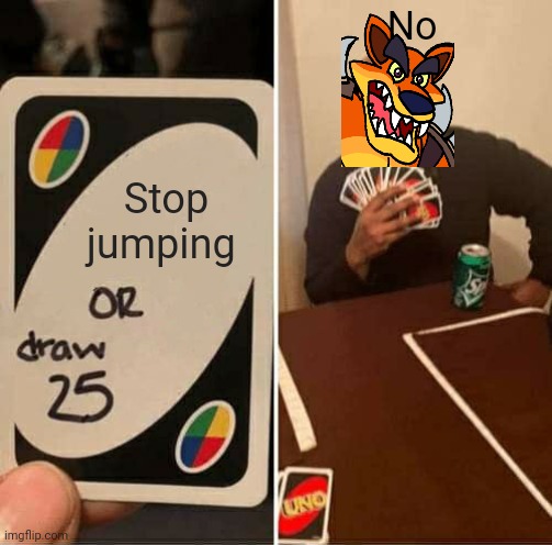 Tiny tiger is the worst boss in crash 2 | No; Stop jumping | image tagged in memes,uno draw 25 cards | made w/ Imgflip meme maker