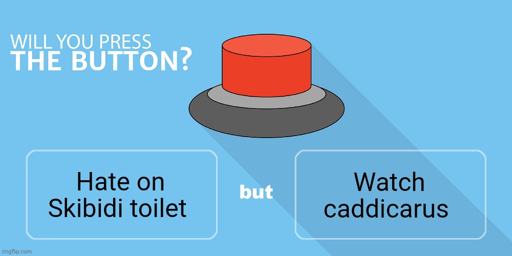 Would you press the button? | Hate on Skibidi toilet Watch caddicarus | image tagged in would you press the button | made w/ Imgflip meme maker