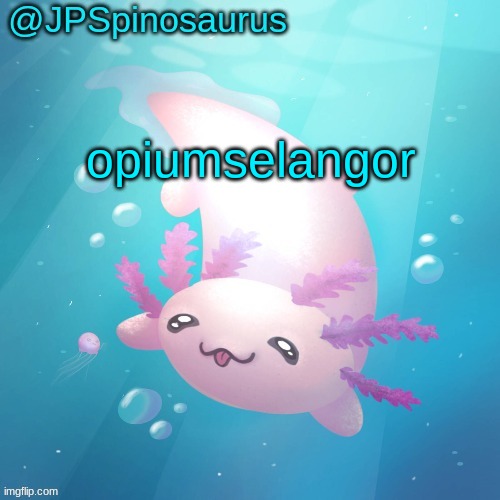 JPSpinosaurus axolotl temp v2 | opiumselangor | image tagged in jpspinosaurus axolotl temp v2 | made w/ Imgflip meme maker