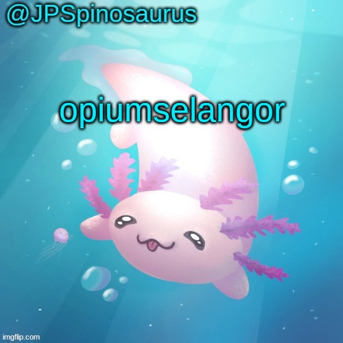 JPSpinosaurus axolotl temp v2 | opiumselangor | image tagged in jpspinosaurus axolotl temp v2 | made w/ Imgflip meme maker