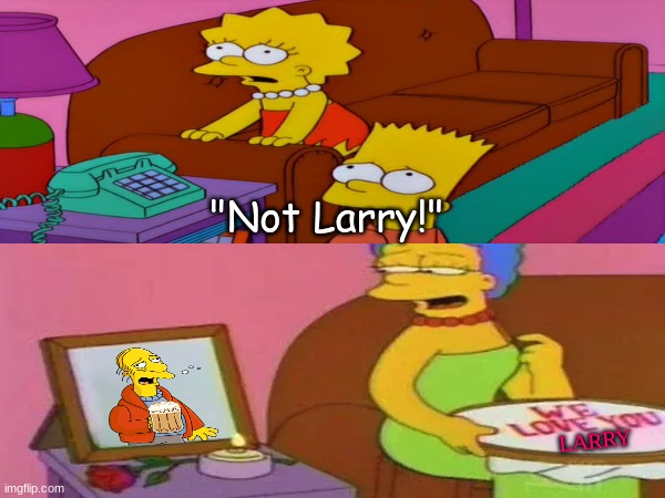 Cremains of the Day | "Not Larry!"; LARRY | image tagged in memes,funny,the simpsons,cartoon,death | made w/ Imgflip meme maker