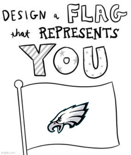 FLYYYYY EAGLES FLYYYYYY ON  THE ROAD TO VICTORYYYYYY | image tagged in new trend make a flag | made w/ Imgflip meme maker