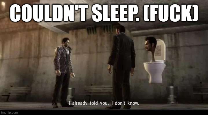 ig i gotta go to school now. | COULDN'T SLEEP. (FUCK) | image tagged in yakuza | made w/ Imgflip meme maker
