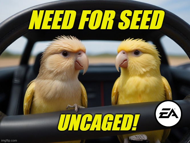 NFS Like You've Never Played It Before... | NEED FOR SEED; UNCAGED! | image tagged in need for speed,birds,bird,video games,games,videogame | made w/ Imgflip meme maker