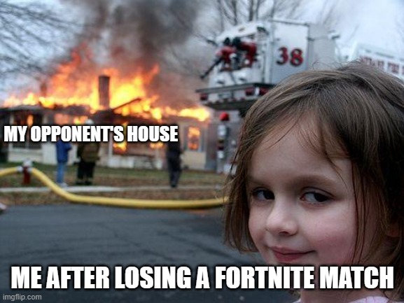 They'll Learn Their Lesson | MY OPPONENT'S HOUSE; ME AFTER LOSING A FORTNITE MATCH | image tagged in memes,disaster girl,fortnite | made w/ Imgflip meme maker