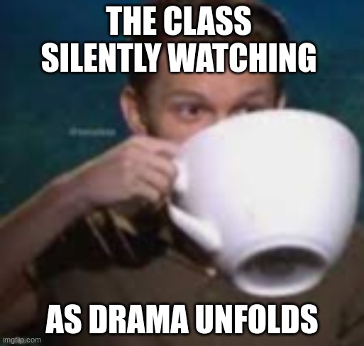 THE CLASS  SILENTLY WATCHING; AS DRAMA UNFOLDS | made w/ Imgflip meme maker