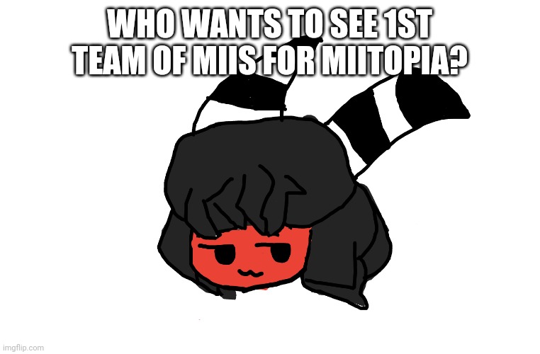 Smug Mayu | WHO WANTS TO SEE 1ST TEAM OF MIIS FOR MIITOPIA? | image tagged in smug mayu | made w/ Imgflip meme maker