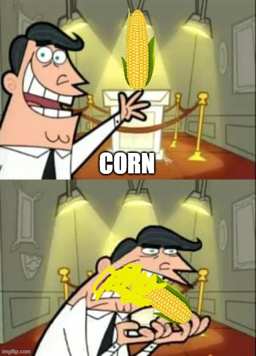 he ate his own corn? | CORN | image tagged in memes,this is where i'd put my trophy if i had one,corn,tasty | made w/ Imgflip meme maker