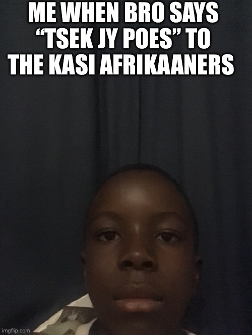 namibian meme | ME WHEN BRO SAYS “TSEK JY POES” TO THE KASI AFRIKAANERS | image tagged in hofni face | made w/ Imgflip meme maker