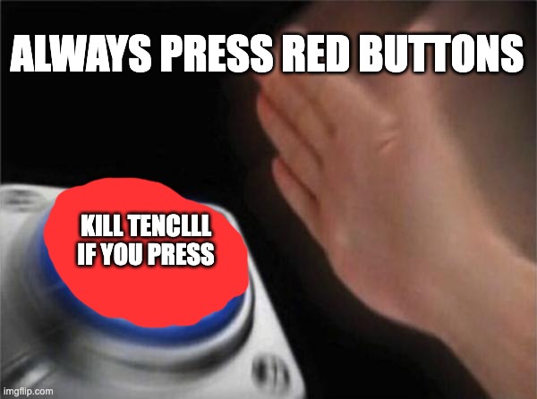 Blank Nut Button | ALWAYS PRESS RED BUTTONS; KILL TENCLLL IF YOU PRESS | image tagged in memes,blank nut button | made w/ Imgflip meme maker