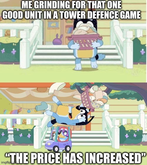 Bluey Bandit hit by car | ME GRINDING FOR THAT ONE GOOD UNIT IN A TOWER DEFENCE GAME; “THE PRICE HAS INCREASED” | image tagged in bluey,tower defense simulator,why,sad but true | made w/ Imgflip meme maker