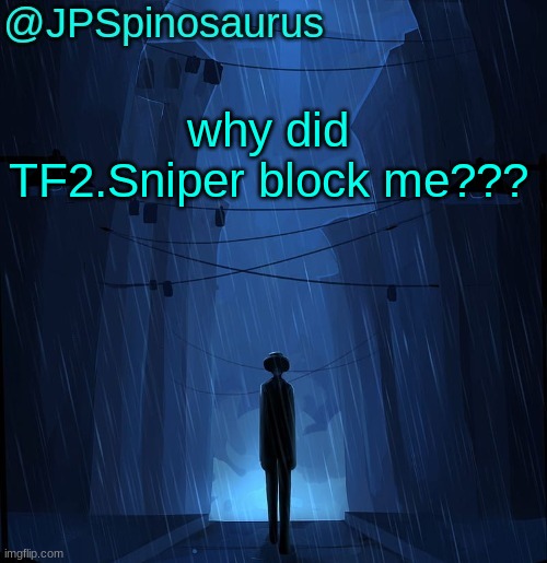 JPSpinosaurus LN announcement temp | why did TF2.Sniper block me??? | image tagged in jpspinosaurus ln announcement temp | made w/ Imgflip meme maker