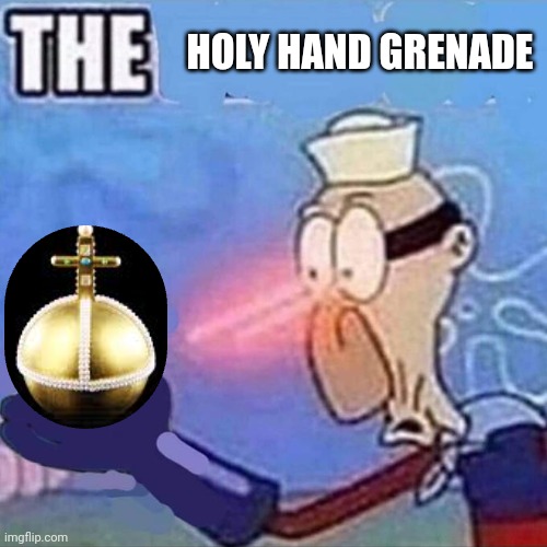 Barnacle boy THE | HOLY HAND GRENADE | image tagged in barnacle boy the | made w/ Imgflip meme maker
