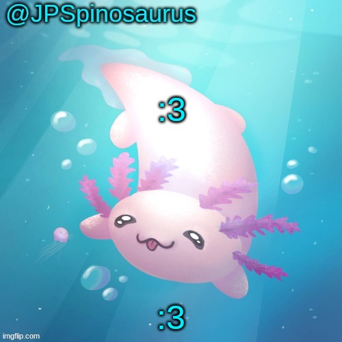 JPSpinosaurus axolotl temp v2 | :3; :3 | image tagged in jpspinosaurus axolotl temp v2 | made w/ Imgflip meme maker