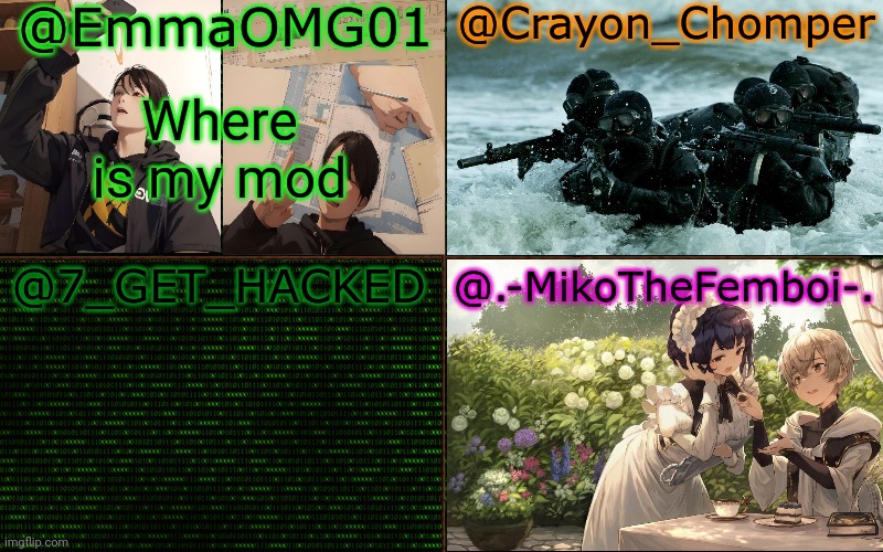 Emma, crayon, hacked, and miko shared template | Where is my mod | image tagged in emma crayon hacked and miko shared template | made w/ Imgflip meme maker