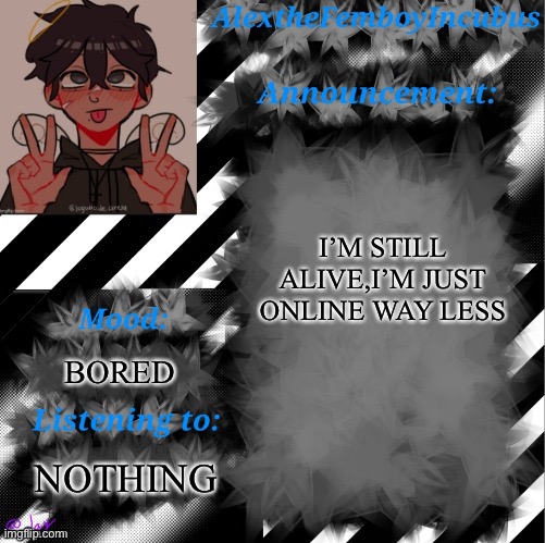 I will try to be more online | I’M STILL ALIVE,I’M JUST ONLINE WAY LESS; BORED; NOTHING | image tagged in credits to toaster_gaming | made w/ Imgflip meme maker