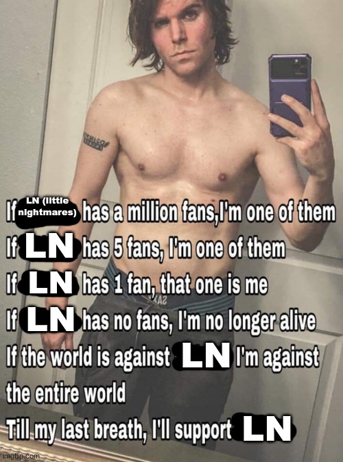 its been my fav horror game for years, the soundtracks are also just so good | LN (little nightmares); LN; LN; LN; LN; LN | image tagged in if x has a million fans | made w/ Imgflip meme maker
