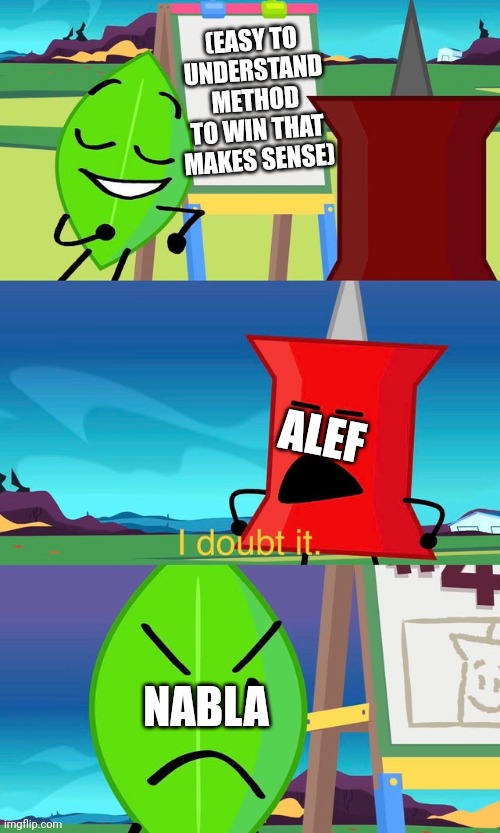 Even if it doesn't make sense why it works, Nabla's plans are barely anywhere near unnecessarily out of their way or complicated | (EASY TO UNDERSTAND METHOD TO WIN THAT MAKES SENSE); ALEF; NABLA | image tagged in bfdi i doubt it,bfdi,aib | made w/ Imgflip meme maker