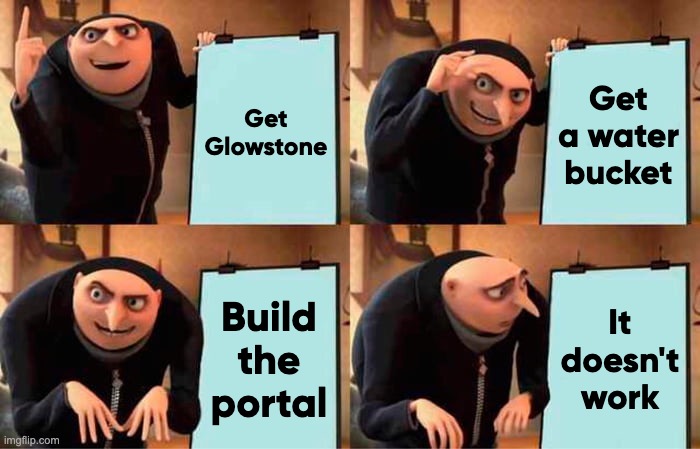 The Aether be like | Get Glowstone; Get a water bucket; Build the portal; It doesn't work | image tagged in memes,gru's plan | made w/ Imgflip meme maker