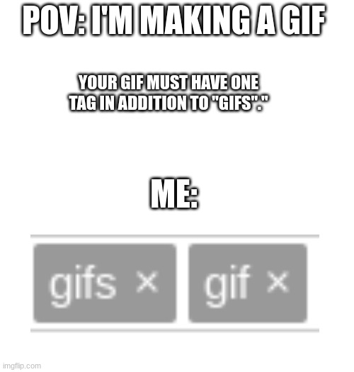 title | POV: I'M MAKING A GIF; YOUR GIF MUST HAVE ONE TAG IN ADDITION TO "GIFS"."; ME: | image tagged in why are you reading the tags,oh wow are you actually reading these tags,you have been eternally cursed for reading the tags | made w/ Imgflip meme maker