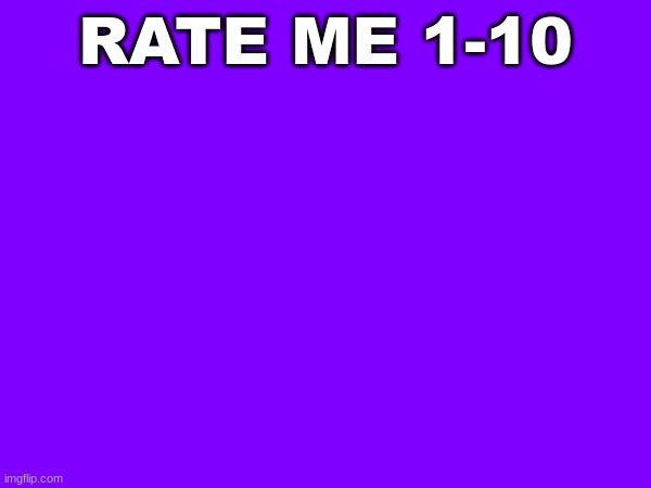 RATE ME 1-10 | image tagged in m | made w/ Imgflip meme maker