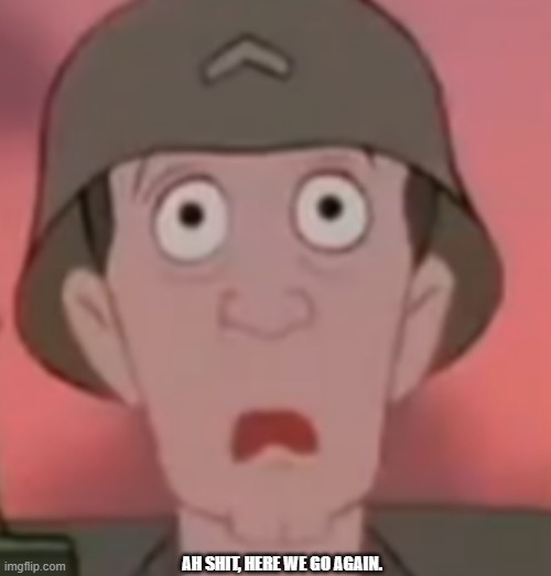 Iron Giant Thousand Yard Stare | AH SHIT, HERE WE GO AGAIN. | image tagged in iron giant thousand yard stare | made w/ Imgflip meme maker