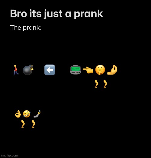 Just a little prank | image tagged in prank,memes,funny memes,cursed emoji | made w/ Imgflip meme maker