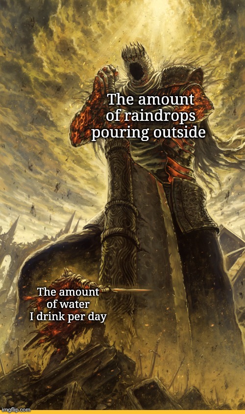 Water | The amount of raindrops pouring outside; The amount of water I drink per day | image tagged in fantasy painting,water,raindrops,rain,memes,outside | made w/ Imgflip meme maker